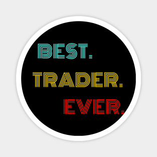 Best Trader Ever - Nice Birthday Gift Idea Magnet